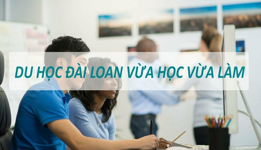 Du Học Đài Loan vừa học vừa làm